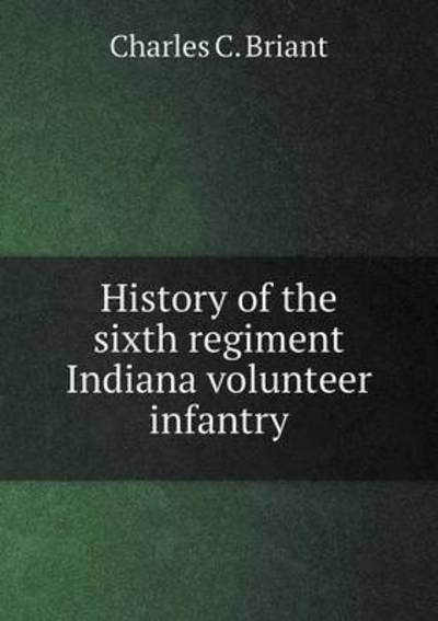 History of the Sixth Regiment Indiana Volunteer Infantry