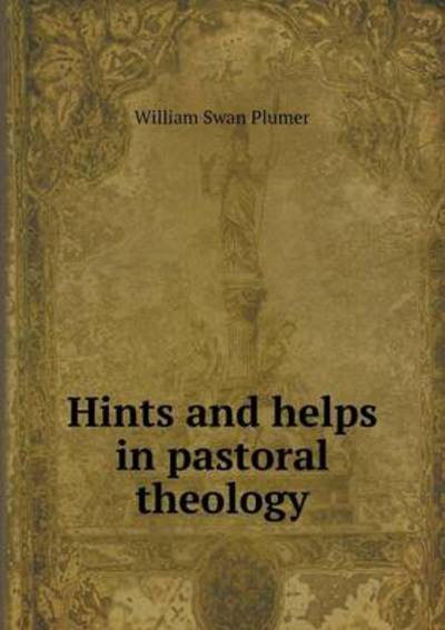 Hints and Helps in Pastoral Theology