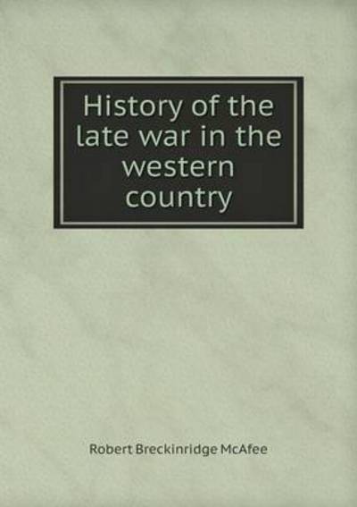 History of the Late War in the Western Country