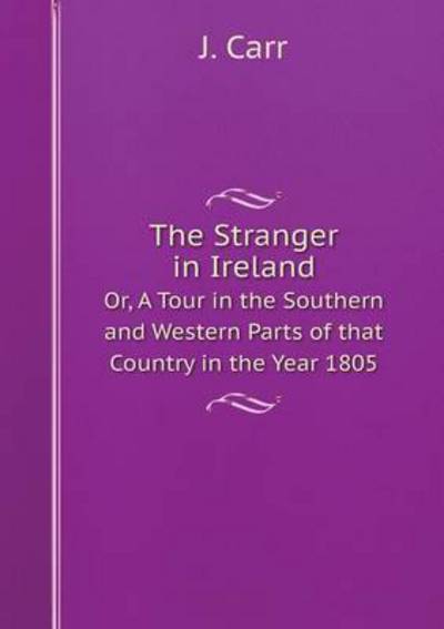 The Stranger in Ireland Or, A Tour in the Southern and Western Parts of That Country in the Year 1805