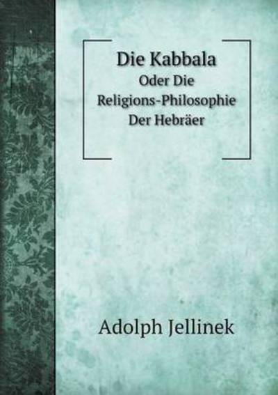 Die Kabbala Oder Die Religions-Philosophie Der Hebräer