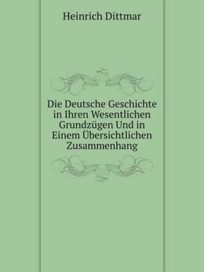 Die Deutsche Geschichte in Ihren Wesentlichen Grundzügen Und in Einem Übersichtlichen Zusammenhang