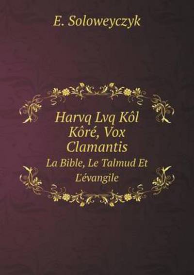 Harvq Lvq Kôl Kôré, Vox Clamantis La Bible, Le Talmud Et L'évangile