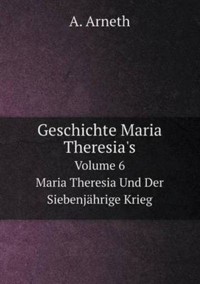 Geschichte Maria Theresia's Band 6 Maria Theresia Und Der Siebenjährige Krieg