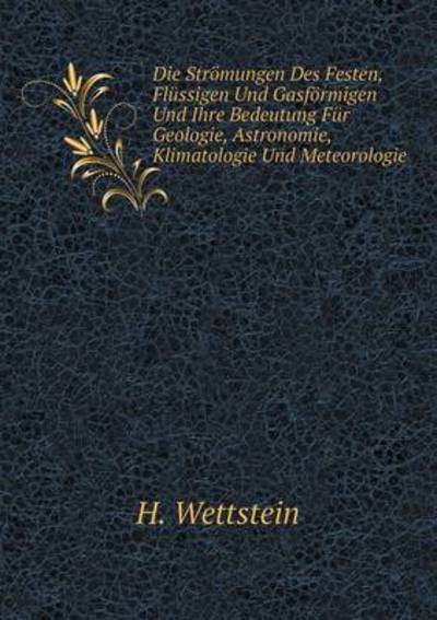 Die Strömungen Des Festen, Flüssigen Und Gasförmigen Und Ihre Bedeutung Für Geologie, Astronomie, Klimatologie Und Meteorologie