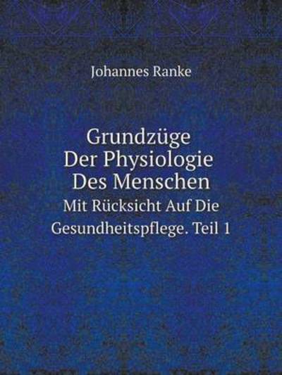 Grundzüge Der Physiologie Des Menschen Mit Rücksicht Auf Die Gesundheitspflege. Teil 1