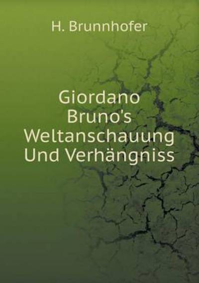 Giordano Bruno's Weltanschauung Und Verhängniss