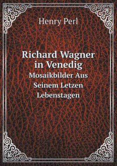 Richard Wagner in Venedig Mosaikbilder Aus Seinem Letzen Lebenstagen