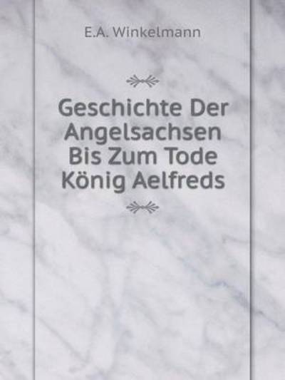 Geschichte Der Angelsachsen Bis Zum Tode König Aelfreds