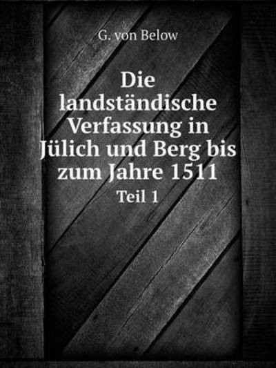 Die Landständische Verfassung in Jülich Und Berg Bis Zum Jahre 1511 Teil 1