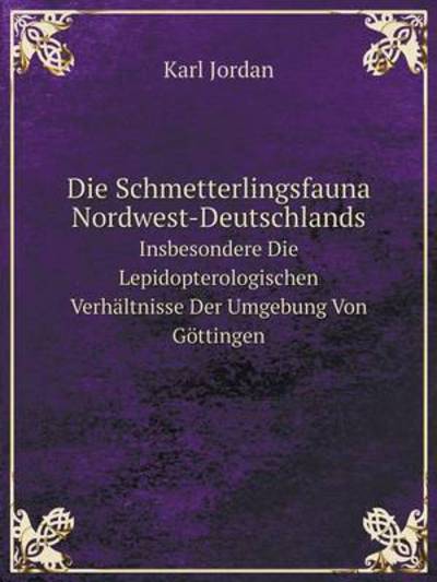 Die Schmetterlingsfauna Nordwest-Deutschlands Insbesondere Die Lepidopterologischen Verhältnisse Der Umgebung Von Göttingen