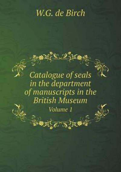 Catalogue of Seals in the Department of Manuscripts in the British Museum Volume 1