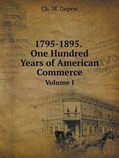 1795-1895. One Hundred Years of American Commerce Volume I