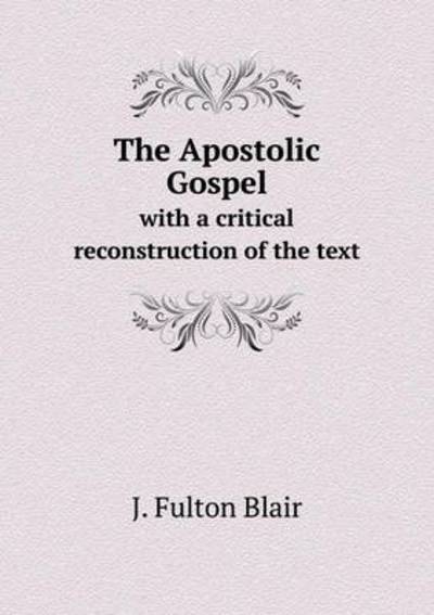 The Apostolic Gospel With a Critical Reconstruction of the Text