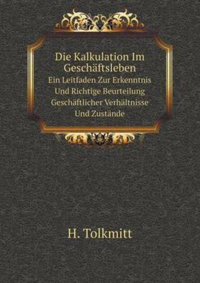 Die Kalkulation Im Geschäftsleben Ein Leitfaden Zur Erkenntnis Und Richtige Beurteilung Geschäftlicher Verhältnisse Und Zustände