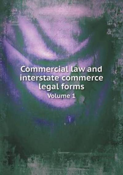 Commercial Law and Interstate Commerce Legal Forms Volume 1