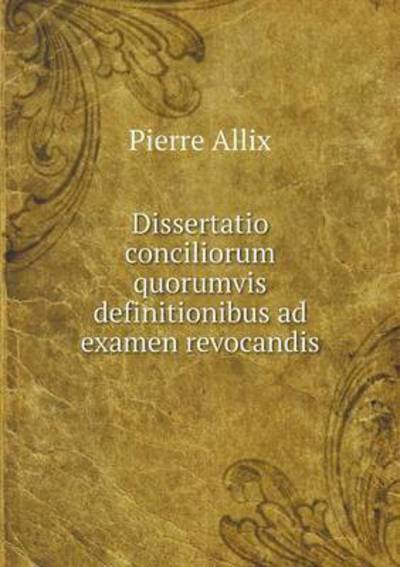 Dissertatio Conciliorum Quorumvis Definitionibus Ad Examen Revocandis