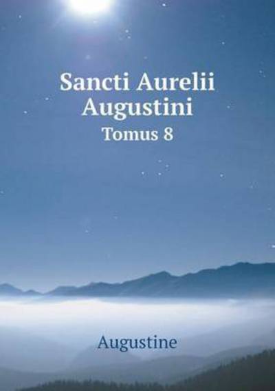 Sancti Aurelii Augustini Tomus 8