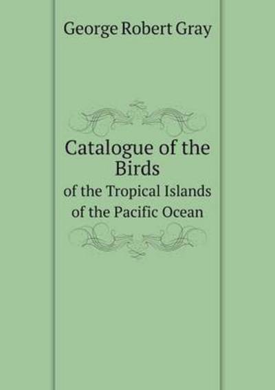 Catalogue of the Birds of the Tropical Islands of the Pacific Ocean