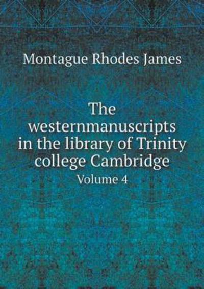 The Westernmanuscripts in the Library of Trinity College Cambridge Volume 4