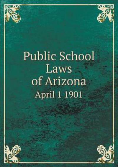 Public School Laws of Arizona April 1 1901
