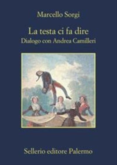 La Testa Ci Fa dire.Dialogo Con Andrea Camilleri