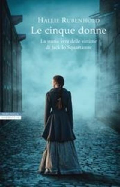 Le Cinque donne.La Storia Vera Delle Vittime Di Jack Lo Squartatore