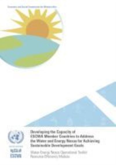 Developing the Capacity of ESCWA Member Countries to Address the Water and Energy Nexus for Achieving Sustainable Development Goals. Water-Energy Nexus Operational Toolkit