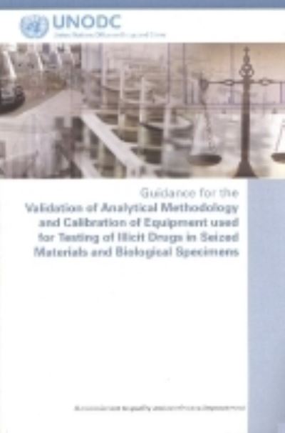 Guidance for the Validation of Analytical Methodology and Calibration of Equipment Used for Testing of Illicit Drugs in Seized Materials and Biological Specimens