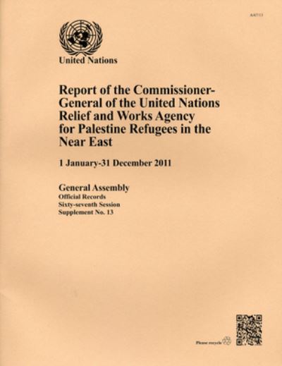 Report of the Commissioner-General of the United Nations Relief and Works Agency for Palestine Refugees in the Near East (1 January - 31 December 2011)