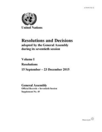 Resolutions and Decisions Adopted by the General Assembly During Its Seventieth Session. Volume I Resolutions