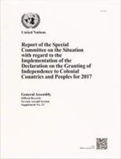 Report of the Special Committee on the Situation With Regard to the Implementation of the Declaration on the Granting of Independence to Colonial Countries and Peoples for 2017
