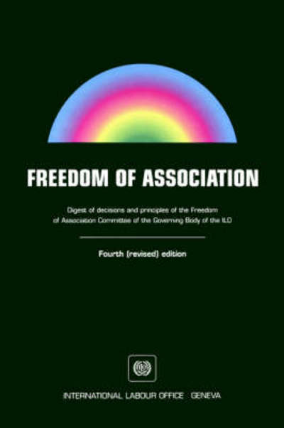 Freedom of Association. Digest of Decisions and Principles of the Freedom of Association Committee of the Governing Body of the ILO. Fourth (Revised) Edition