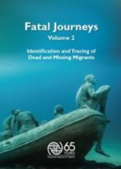 Fatal Journeys, Identification and Tracing of Dead and Missing Migrants. Volume 2