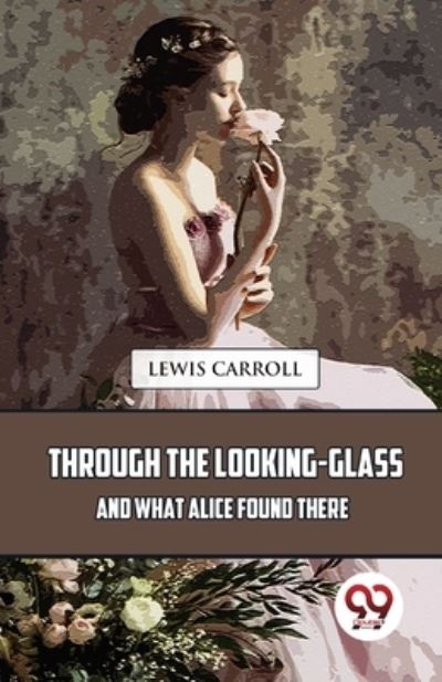 Through The Looking-Glass And What Alice Found There