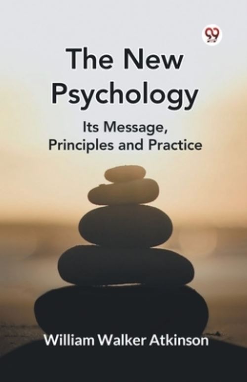 The New Psychology Its Message, Principles and Practice
