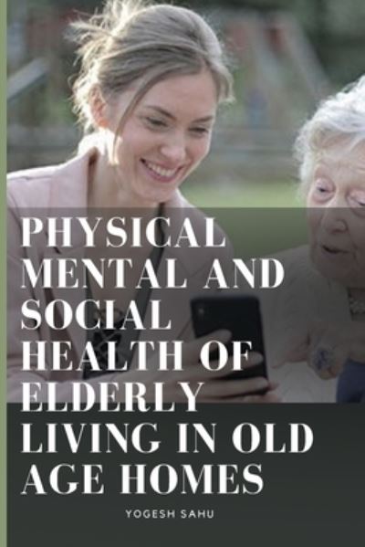 Physical Mental and Social Health of Elderly Living in Old Age Homes