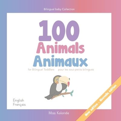 100 Animals for Bilingual Toddlers 100 Animaux Pour Les Tout-Petits Bilingues - English - French Anglais - Français