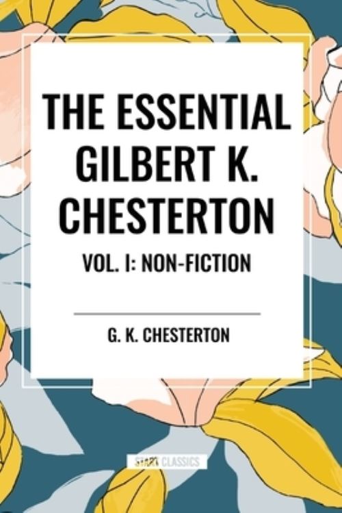 Essential Gilbert K. Chesterton Vol. I