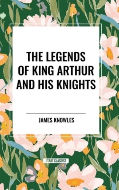 The Legends of King Arthur and His Knights