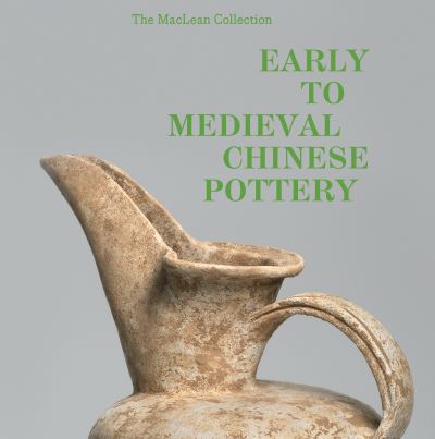 The MacLean Collection Early to Medieval Chinese Pottery
