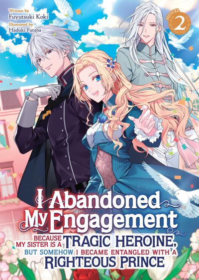 I Abandoned My Engagement Because My Sister Is a Tragic Heroine, but Somehow I Became Entangled With a Righteous Prince (Light Novel) Vol. 2