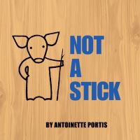 Book Cover for Not a Stick by Antoinette Portis
