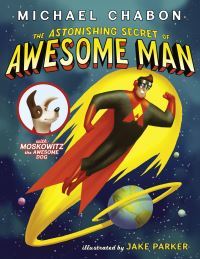 Book Cover for The Astonishing Secret of Awesome Man by Michael Chabon, Jake Parker