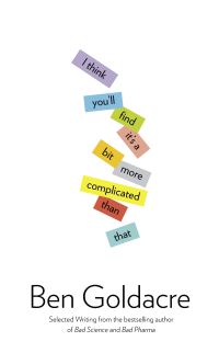 Book Cover for I Think You'll Find It's a Bit More Complicated Than That by Ben Goldacre