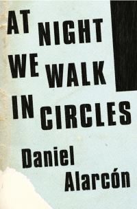 Book Cover for At Night We Walk in Circles by Daniel Alarcón