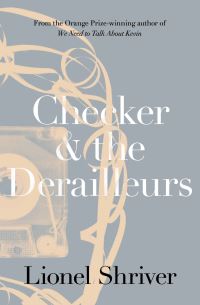 Book Cover for Checker and the Derailleurs by Lionel Shriver
