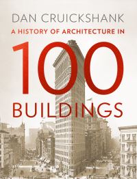 Book Cover for A History of Architecture in 100 Buildings by Dan Cruickshank