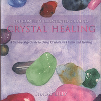 Book Cover for The Complete Illustrated Guide to Crystal Healing by Simon Lilly