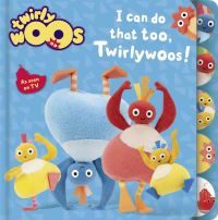 Book Cover for I Can Do That Too, Twirlywoos! by Stella Gurney